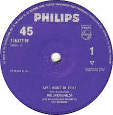 7" 45RPM Say I Won't Be There/Little Boat by The Springfields from Philips