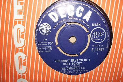 7" 45RPM You Don't Have To Be A Baby To Cry/The Last One To Know by The Caravelles from Decca